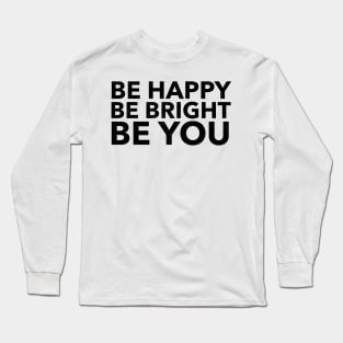 Be Happy | Be Bright | Be You Long Sleeve T-Shirt